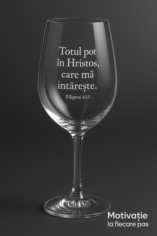 Pahar de Vin Gravat – „Totul pot în Hristos, care mă întărește.” – Filipeni 4:13