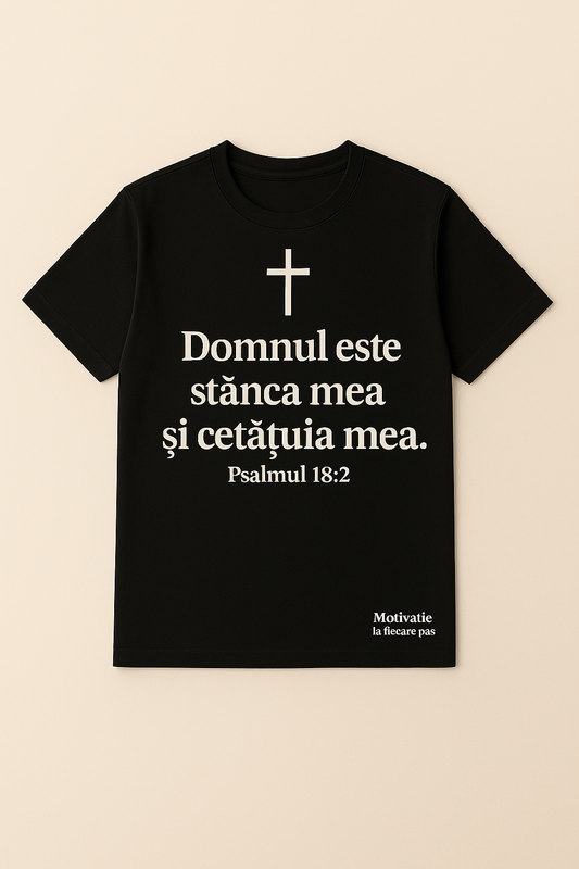 Tricou Negru – „Domnul este stânca mea și cetățuia mea” – Psalmul 18:2